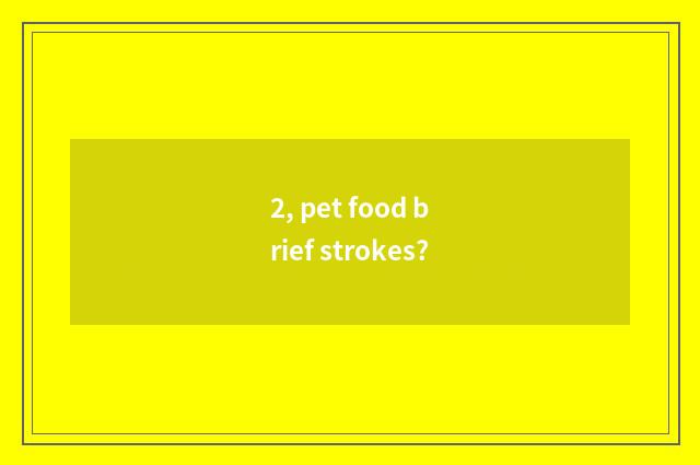 2, pet food brief strokes?