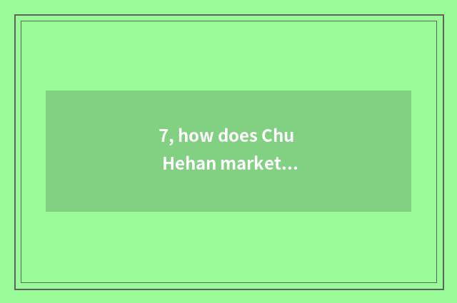 7, how does Chu Hehan market stall?