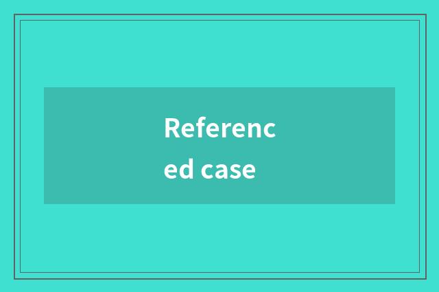 Referenced case