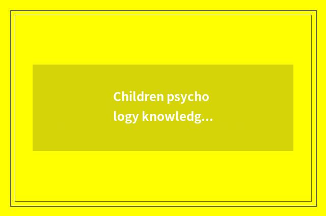 Children psychology knowledge?