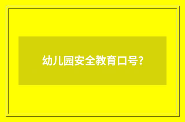 幼儿园安全教育口号？