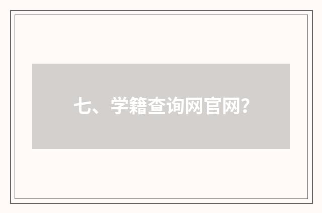 七、学籍查询网官网？