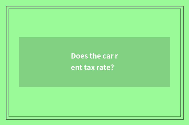 Does the car rent tax rate?