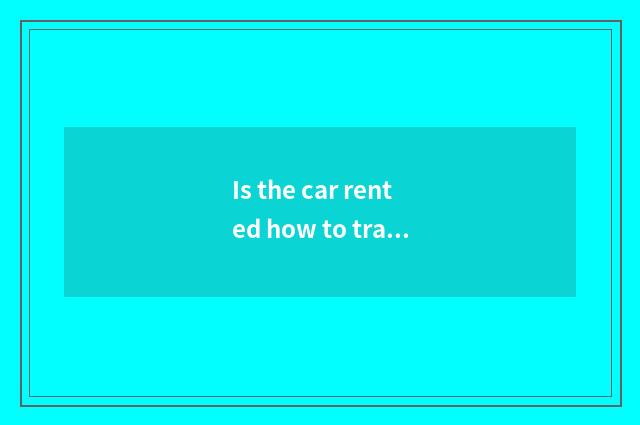 Is the car rented how to translate?