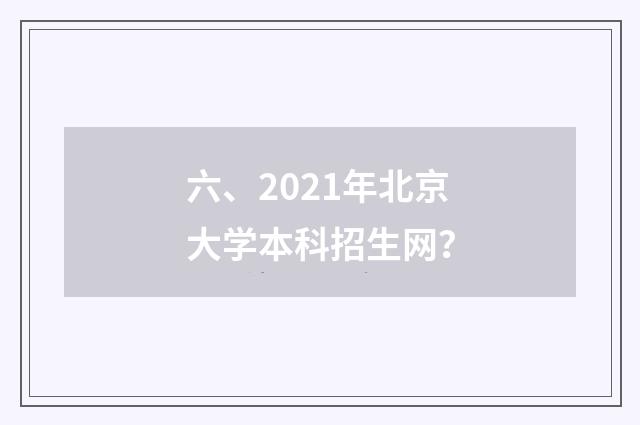 六、2021年北京大学本科招生网？