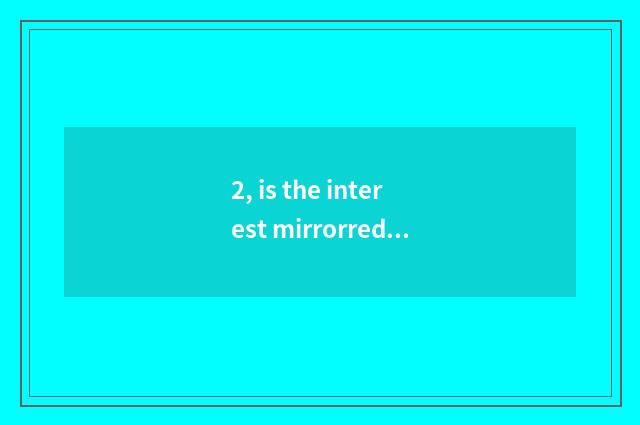2, is the interest mirrorred how dub?