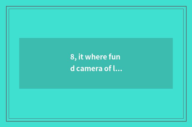 8, it where fund camera of long anxious number recommends is better that where f
