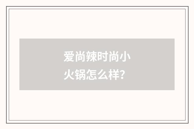 爱尚辣时尚小火锅怎么样？