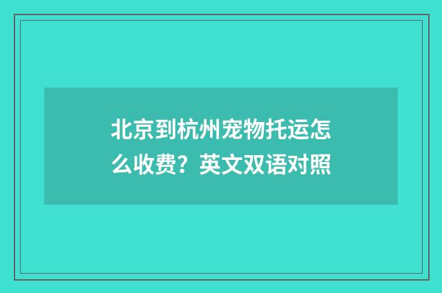 北京到杭州宠物托运怎么收费?英文双语对照