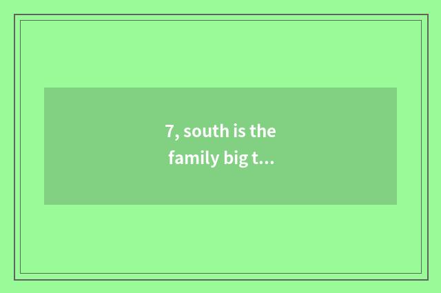 7, south is the family big true rank?