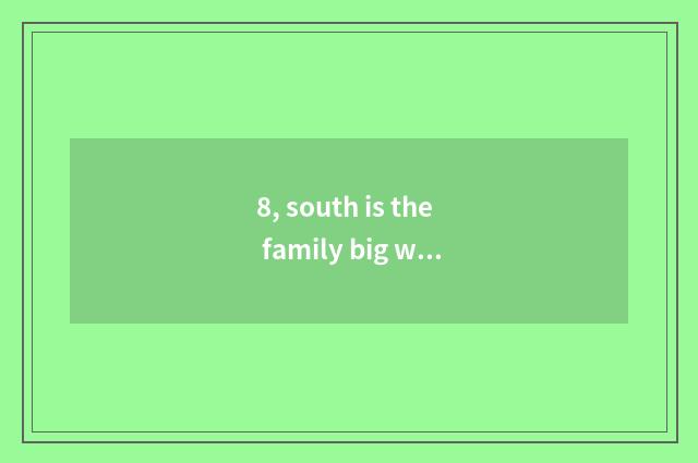 8, south is the family big what major is there?