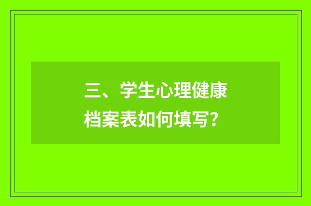 三、学生心理健康档案表如何填写？