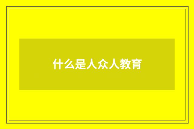 什么是人众人教育
