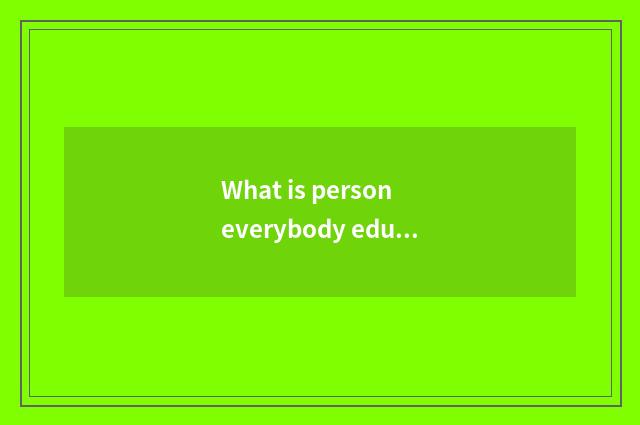 What is person everybody education