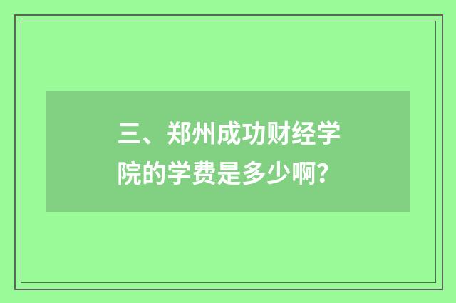 三、郑州成功财经学院的学费是多少啊？