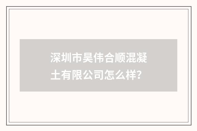 深圳市昊伟合顺混凝土有限公司怎么样？