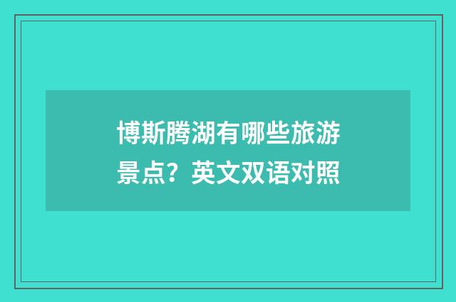 博斯腾湖有哪些旅游景点？英文双语对照