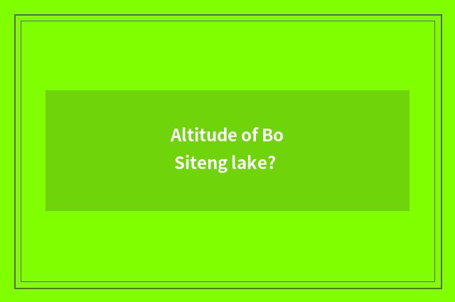 Altitude of Bo Siteng lake?