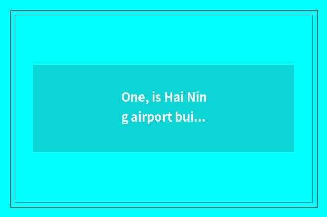 One, is Hai Ning airport built Hai Ning where?