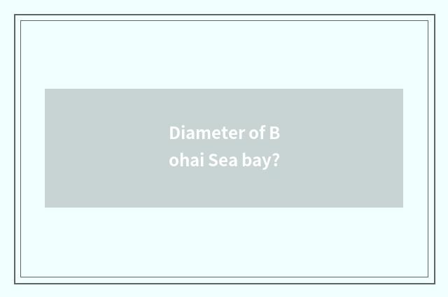 Diameter of Bohai Sea bay?