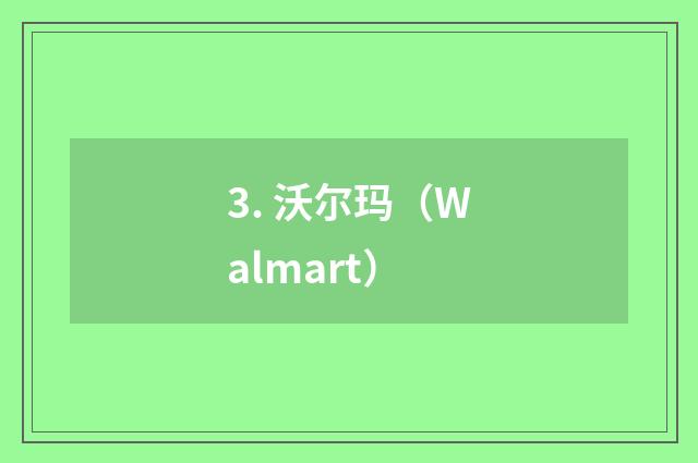 3. 沃尔玛（Walmart）
