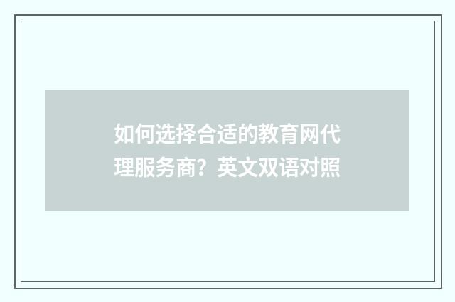 如何选择合适的教育网代理服务商？英文双语对照