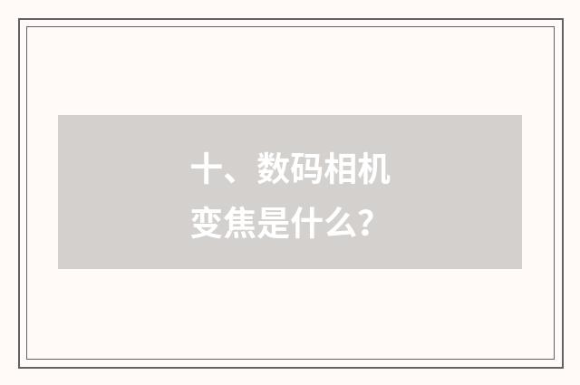 十、数码相机变焦是什么？