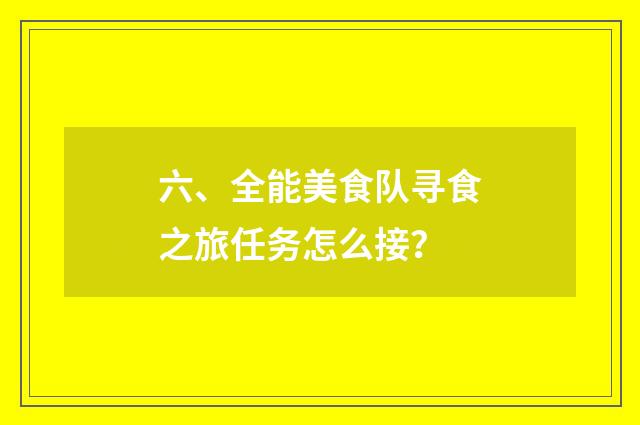 六、全能美食队寻食之旅任务怎么接？