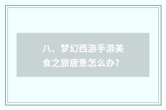 八、梦幻西游手游美食之旅疲惫怎么办？