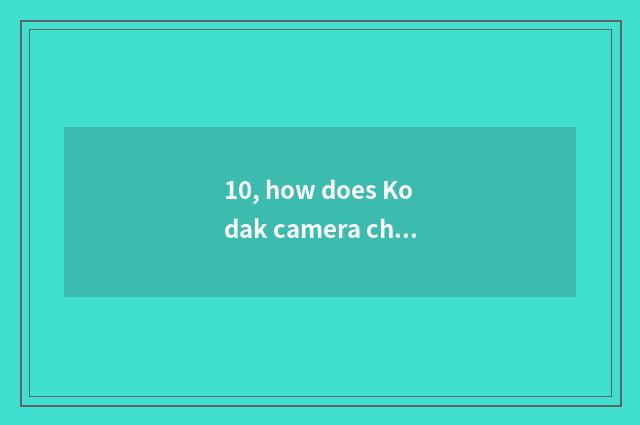 10, how does Kodak camera charge?
