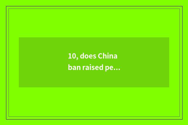 10, does China ban raised pet?