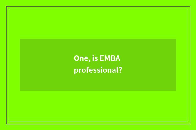 One, is EMBA professional?
