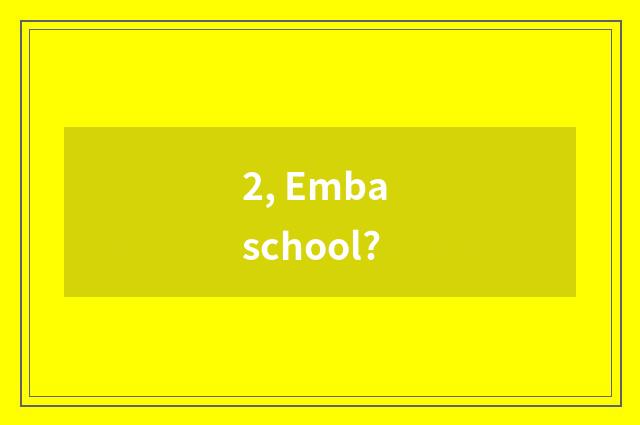 2, Emba school?