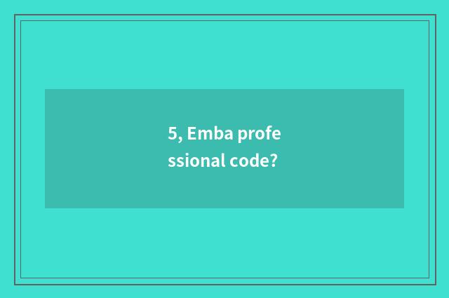 5, Emba professional code?