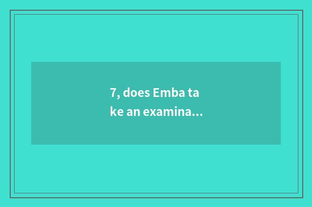7, does Emba take an examination ofing grind charge?