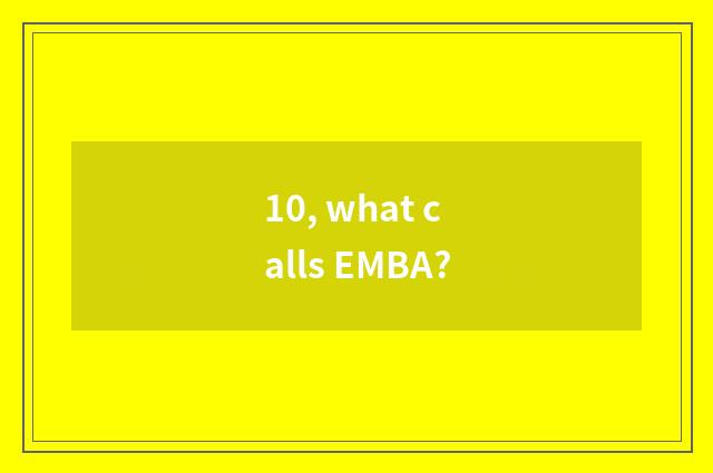 10, what calls EMBA?