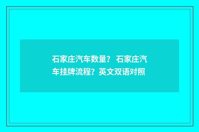 石家庄汽车数量？ 石家庄汽车挂牌流程？英文双语对照