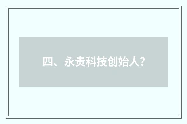四、永贵科技创始人?
