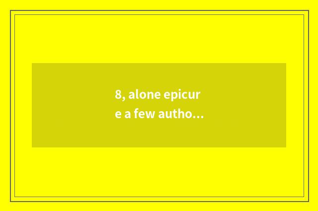8, alone epicure a few authors?