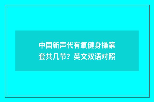 中国新声代有氧健身操第套共几节？英文双语对照