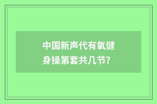 中国新声代有氧健身操第套共几节？