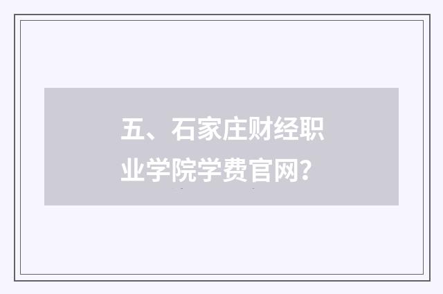 五、石家庄财经职业学院学费官网？