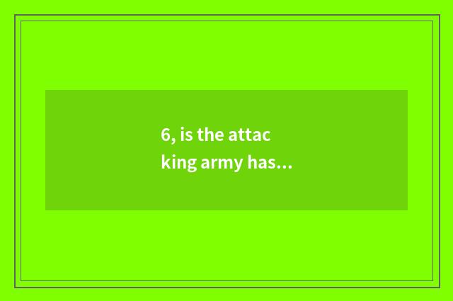 6, is the attacking army has reached the city gates still the attacking army has
