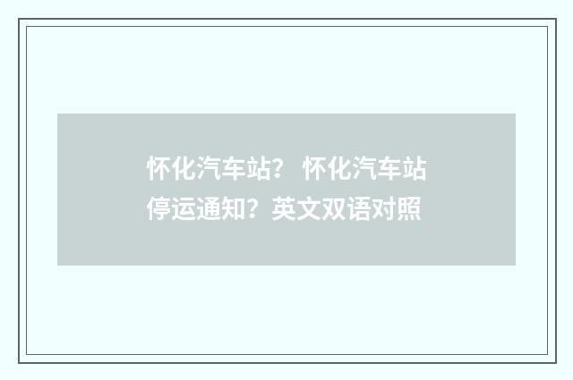 怀化汽车站? 怀化汽车站停运通知?英文双语对照