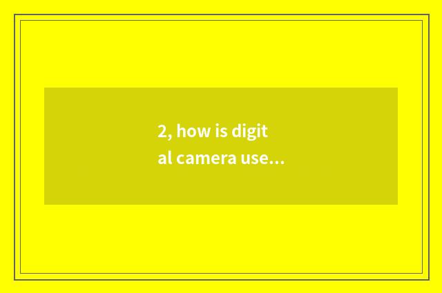 2, how is digital camera used?