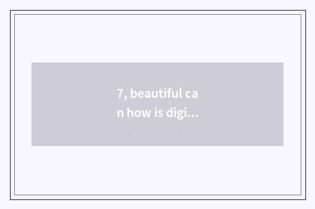 7, beautiful can how is digital camera time film?