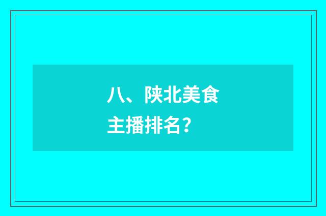 八、陕北美食主播排名?