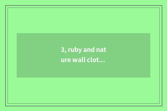 3, ruby and nature wall cloth which good?