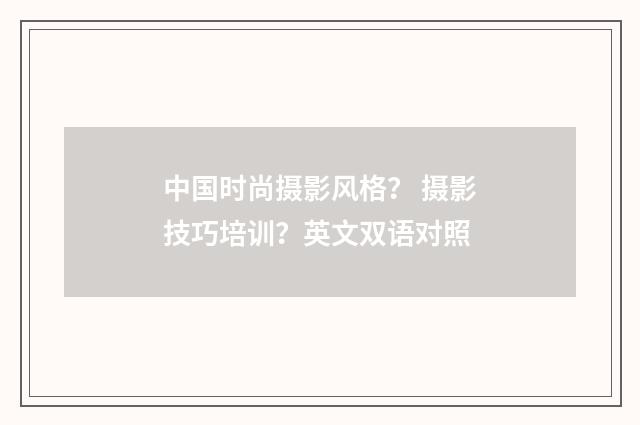 中国时尚摄影风格？ 摄影技巧培训？英文双语对照