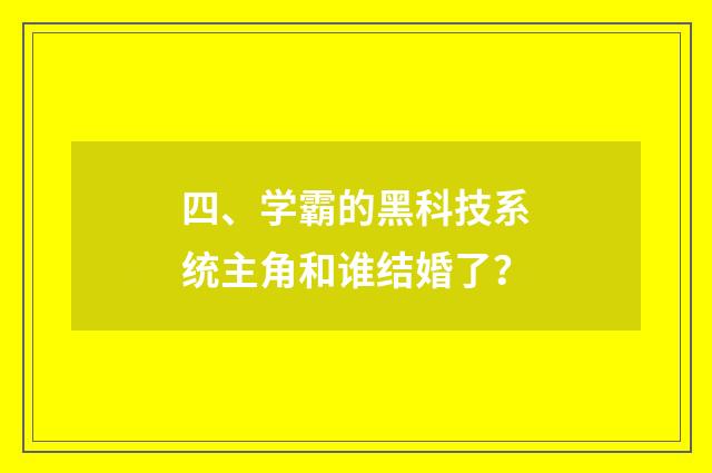四、学霸的黑科技系统主角和谁结婚了？
